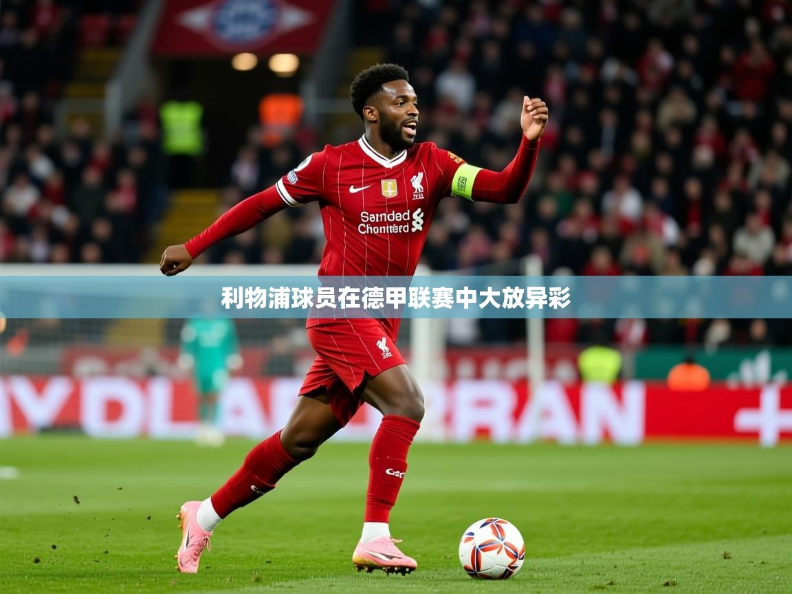 2025ued体育利物浦球员在德甲联赛中大放异彩