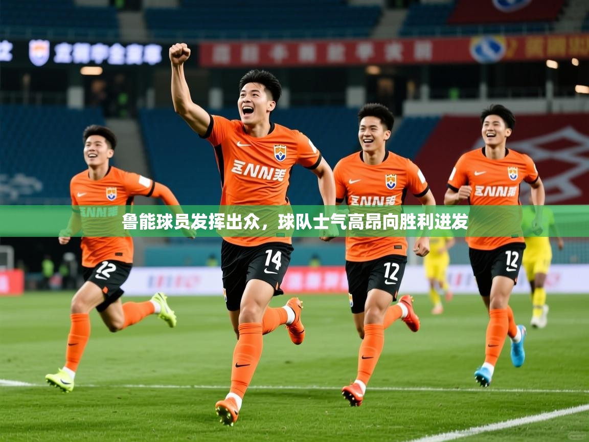 2025ued体育网页版登陆鲁能球员发挥出众，球队士气高昂向胜利进发  第2张