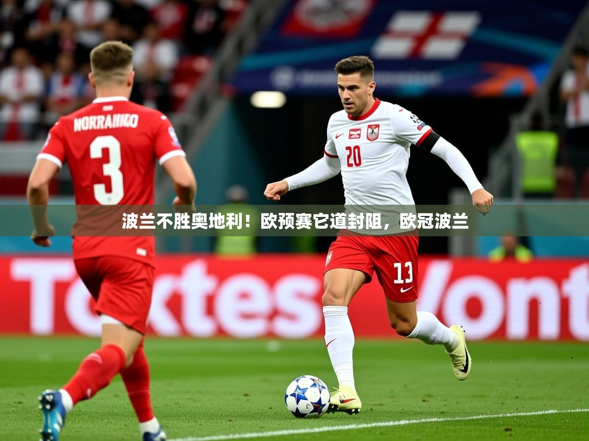 2025ued体育直播波兰不胜奥地利！欧预赛它道封阻，欧冠波兰